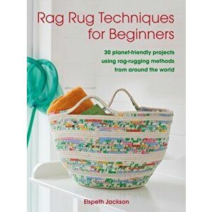 Rag Rug Techniques for Beginners. 30 Planet-Friendly Projects Using Rag-Rugging Methods from Around the World, Paperback - Elspeth Jackson imagine