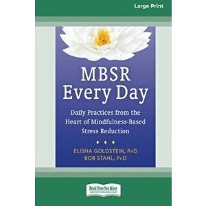 MBSR Every Day: Daily Practices from the Heart of Mindfulness-Based Stress Reduction [Standard Large Print 16 Pt Edition] - Elisha Goldstein imagine