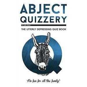 Abject Quizzery. The Utterly depressing Quiz Book, New ed, Paperback - Karl Shaw imagine