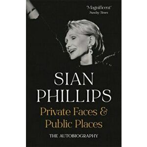 Private Faces and Public Places. The Autobiography, Paperback - Sian Phillips imagine