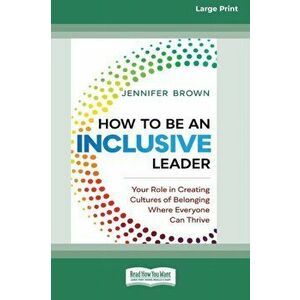 How to Be an Inclusive Leader: Your Role in Creating Cultures of Belonging Where Everyone Can Thrive [Standard Large Print 16 Pt Edition] - Jennifer B imagine
