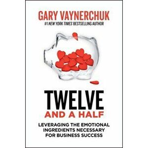 Twelve and a Half. Leveraging the Emotional Ingredients Necessary for Business Success, Paperback - Gary Vaynerchuk imagine