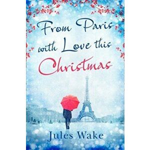 From Paris With Love This Christmas, Paperback - Jules Wake imagine