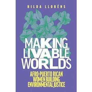 Making Livable Worlds: Afro-Puerto Rican Women Building Environmental Justice, Paperback - Hilda Lloréns imagine