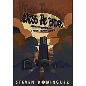 Across The Bridge a Rikers Island Story, Hardcover - Steven Dominguez imagine