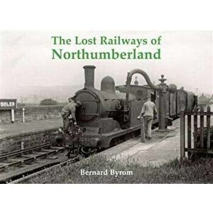 The Lost Railways of Northumberland, Paperback - Bernard Byrom imagine