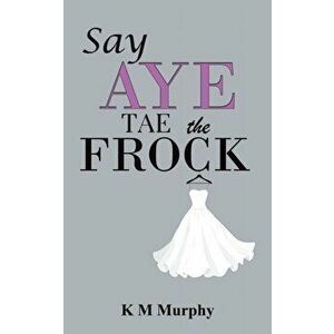Say Aye Tae the Frock, Paperback - K M Murphy imagine