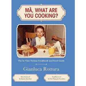 Ma, What Are You Cooking?: The In Vino Veritas Cookbook and Food Guide, Hardcover - Gianluca Rottura imagine