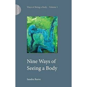 Nine Ways of Seeing a Body, Paperback - Sandra Reeve imagine