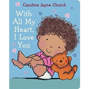 With All My Heart, I Love You, Board book - Caroline Jayne Church imagine