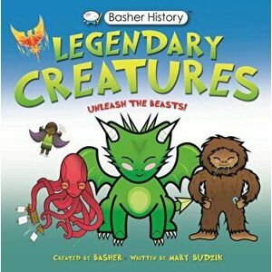 Basher History: Legendary Creatures. Unleash the beasts!, Paperback - Mary Budzik imagine