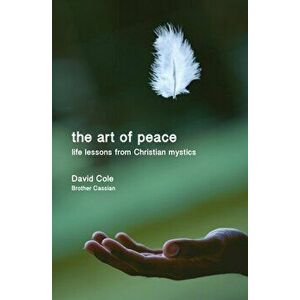 The Art of Peace. Life lessons from Christian mystics, Paperback - David Cole imagine