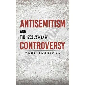 Antisemitism and the 1753 Jew Law Controversy, Paperback - Yoel Sheridan imagine
