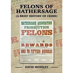 Felons of Hathersage. (A Brief History of Crime), Hardback - David Moseley imagine