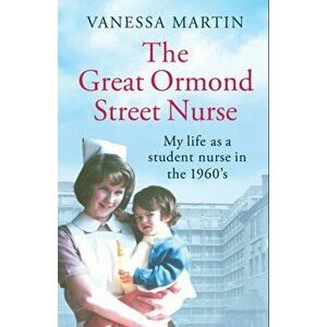 The Great Ormond Street Nurse. The life of a trainee nurse at GOSH in the 1960s, Paperback - Vanessa Martin imagine