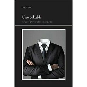Unworkable: Delusions of an Imploding Civilization, Hardcover - Fabio Vighi imagine