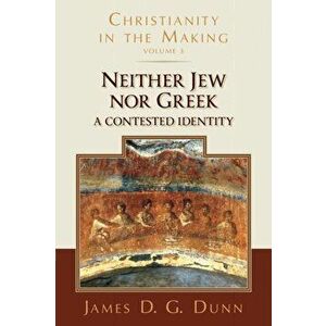Neither Jew Nor Greek: A Contested Identity (Christianity in the Making, Volume 3), Paperback - James D. G. Dunn imagine