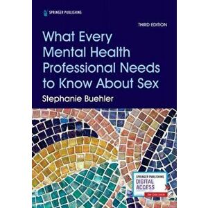What Every Mental Health Professional Needs to Know about Sex, Third Edition, Paperback - Stephanie Buehler imagine