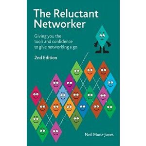 The Reluctant Networker. Giving you the tools and confidence to give networking a go, 2 ed, Paperback - Neil Munz-Jones imagine