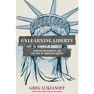 Unlearning Liberty. Campus Censorship and the End of American Debate, Paperback - Greg Lukianoff imagine