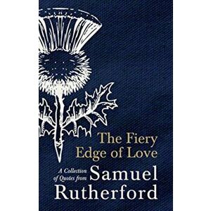 The Fiery Edge of Love. A Collection of Quotes from Samuel Rutherford, Hardback - Samuel Rutherford imagine