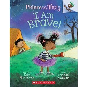 I Am Brave!: An Acorn Book (Princess Truly #5), Paperback - Kelly Greenawalt imagine
