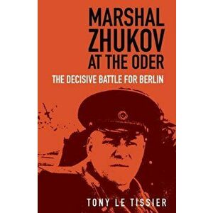 Marshal Zhukov at the Oder. The Decisive Battle for Berlin, 2 New edition, Paperback - Tony Tissier imagine