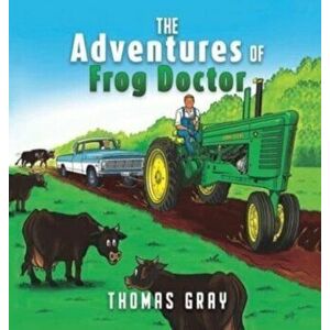 The Adventures of Frog Doctor, Hardcover - Thomas Gray imagine