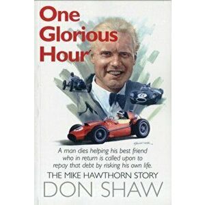 Mike Hawthorn One Glorious Hour. A True Story - July 1958 - January 1959, Paperback - Don Shaw imagine