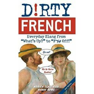 Dirty French: Second Edition. Everyday Slang from 'What's Up?' to 'F*%# Off!', Paperback - Henry Rowe imagine