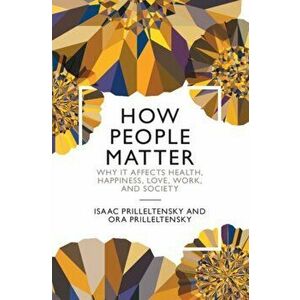 How People Matter: Why It Affects Health, Happiness, Love, Work, and Society, Hardcover - Isaac Prilleltensky imagine