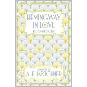 Hemingway in Love. His Own Story, Paperback - A.E. Hotchner imagine