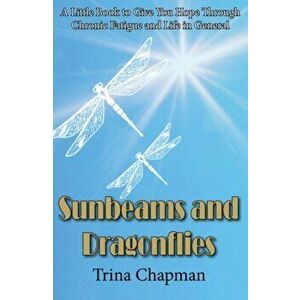 Sunbeams and Dragonflies. A Little Book to Give You Hope Through Chronic Fatigue and Life in General, Paperback - Trina Chapman imagine