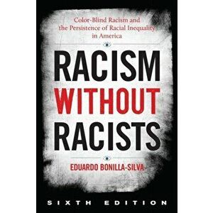 Racism without Racists: Color-Blind Racism and the Persistence of Racial Inequality in America, Sixth Edition, Hardcover - Eduardo Bonilla-Silva imagine