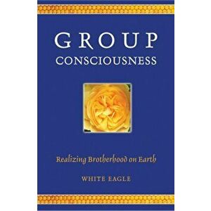 Group Consciousness. Realizing Brotherhood on Earth, Paperback - White Eagle imagine