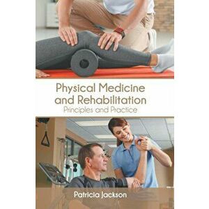 Physical Medicine and Rehabilitation: Principles and Practice, Hardcover - Patricia Jackson imagine
