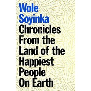 Chronicles from the Land of the Happiest People on Earth, Paperback - Wole Soyinka imagine