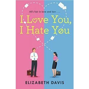 I Love You, I Hate You. All's fair in love and law in this irresistible enemies-to-lovers rom-com!, Paperback - Elizabeth Davis imagine
