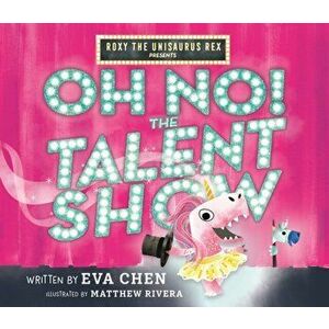 Roxy the Unisaurus Rex Presents: Oh No! The Talent Show, Hardback - Eva Chen imagine