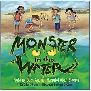 Monster in the Water. Fighting Back Against Harmful Algal Blooms, Hardback - Dylan D'Agate imagine