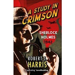 A Study in Crimson. Sherlock Holmes: 1942, New in Paperback, Paperback - Robert J. Harris imagine