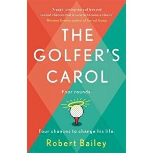 The Golfer's Carol. Four rounds. Four life-changing lessons..., Paperback - Robert Bailey imagine