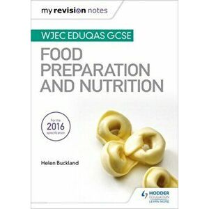 My Revision Notes: WJEC Eduqas GCSE Food Preparation and Nutrition, Paperback - Helen Buckland imagine