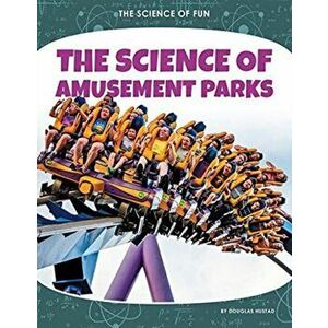 Science of Fun: The Science of Amusement Parks, Paperback - Douglas Hustad imagine