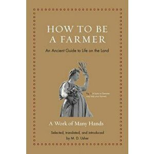 How to Be a Farmer. An Ancient Guide to Life on the Land, Hardback - *** imagine