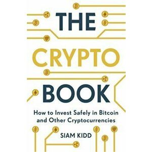 The Crypto Book. How to Invest Safely in Bitcoin and Other Cryptocurrencies, Paperback - Siam Kidd imagine
