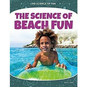 Science of Fun: The Science of Beach Fun, Paperback - R.L. Van imagine