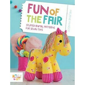 Fun of the Fair. Stuffed Animal Patterns for Sewn Toys, Paperback - Melanie McNeice imagine