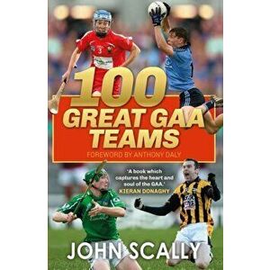 100 Great GAA Teams, Paperback - John Scally imagine