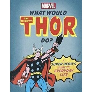 What Would The Mighty Thor Do?. A super hero's guide to everyday life, Hardback - Susie Rae imagine